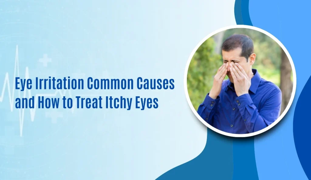Eye Irritation: Common Causes and How to Treat Itchy Eyes